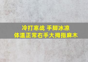 冷打寒战 手脚冰凉 体温正常右手大拇指麻木